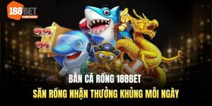 Bắn cá rồng 188BET