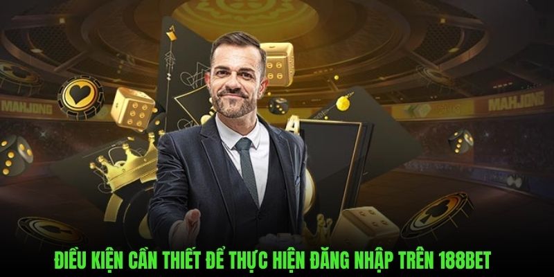 Điều kiện cần thiết khi thực hiện đăng nhập 188bet